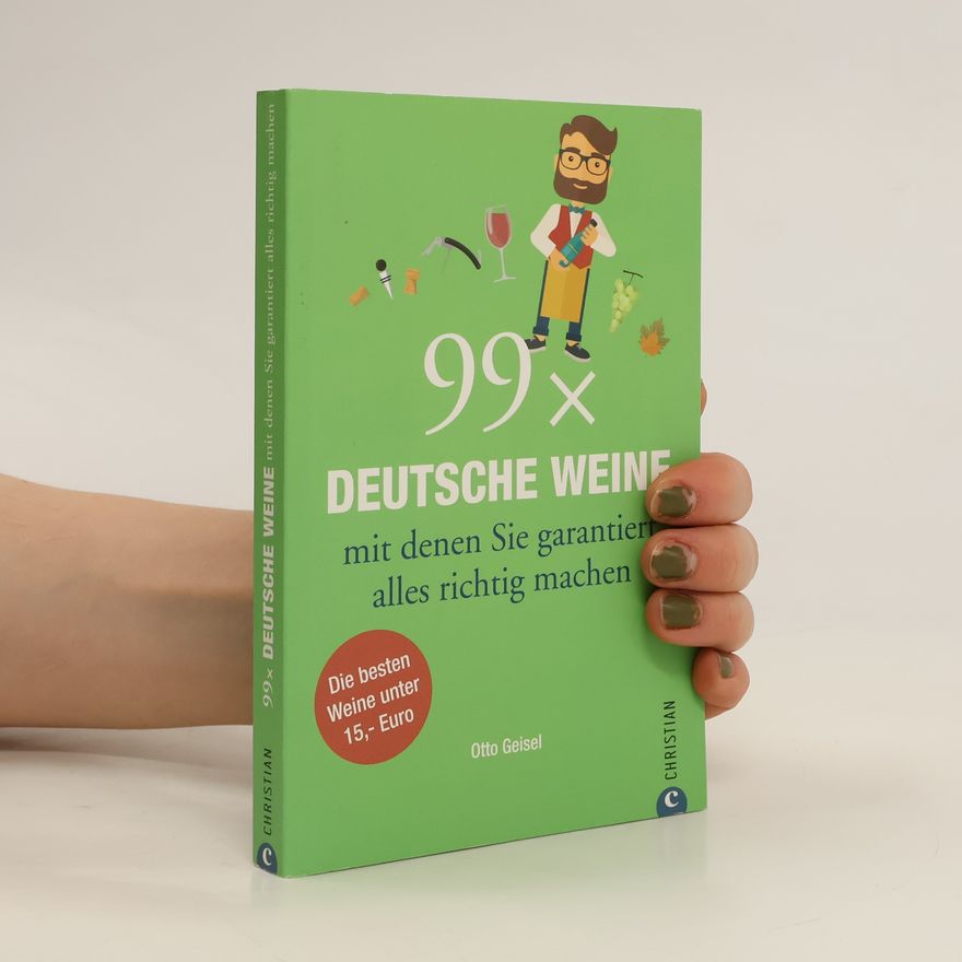 Otto Geisel 99 x deutsche Weine mit denen Sie garantiert alles richtig machen