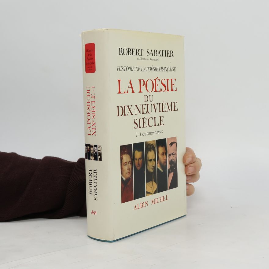 Robert Sabatier Histoire de la poésie française. Poésie du XIXe siècle - tome 1. La Les Romantismes