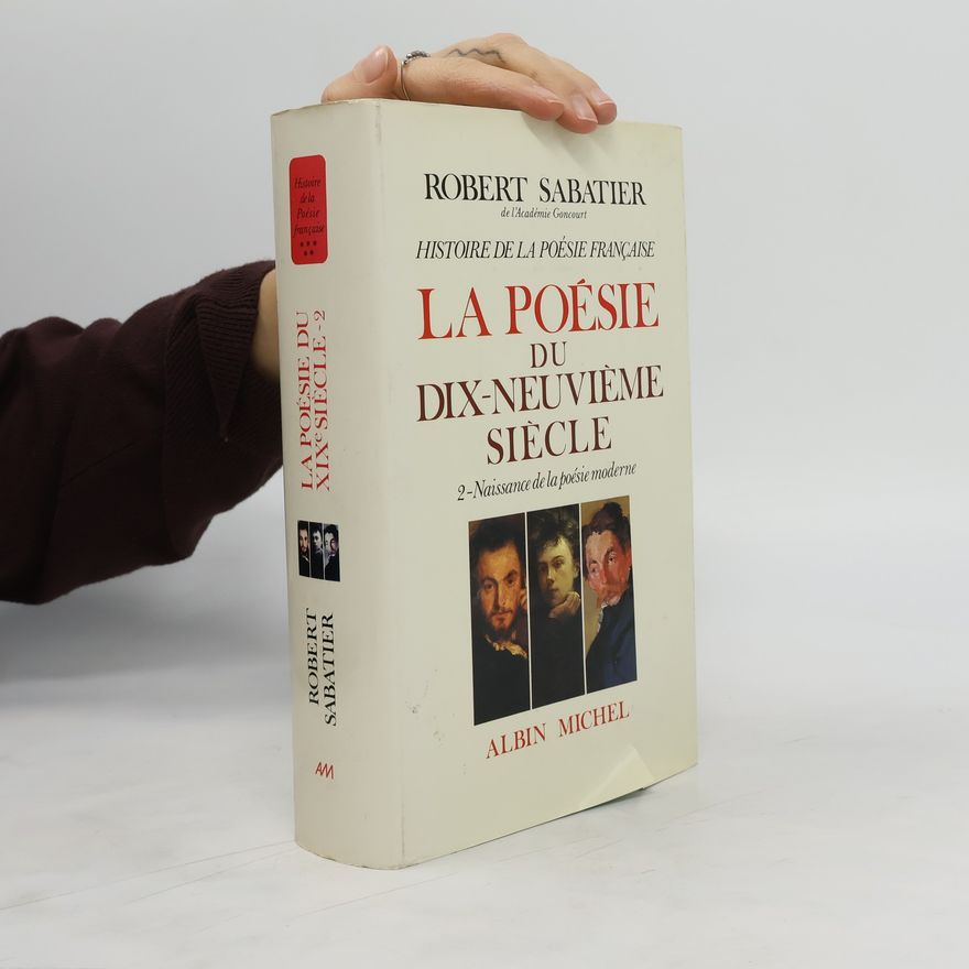 Robert Sabatier Histoire de la poésie française. La poésie du dix-neuvième siècle 2. Naissance de la poésie moderne