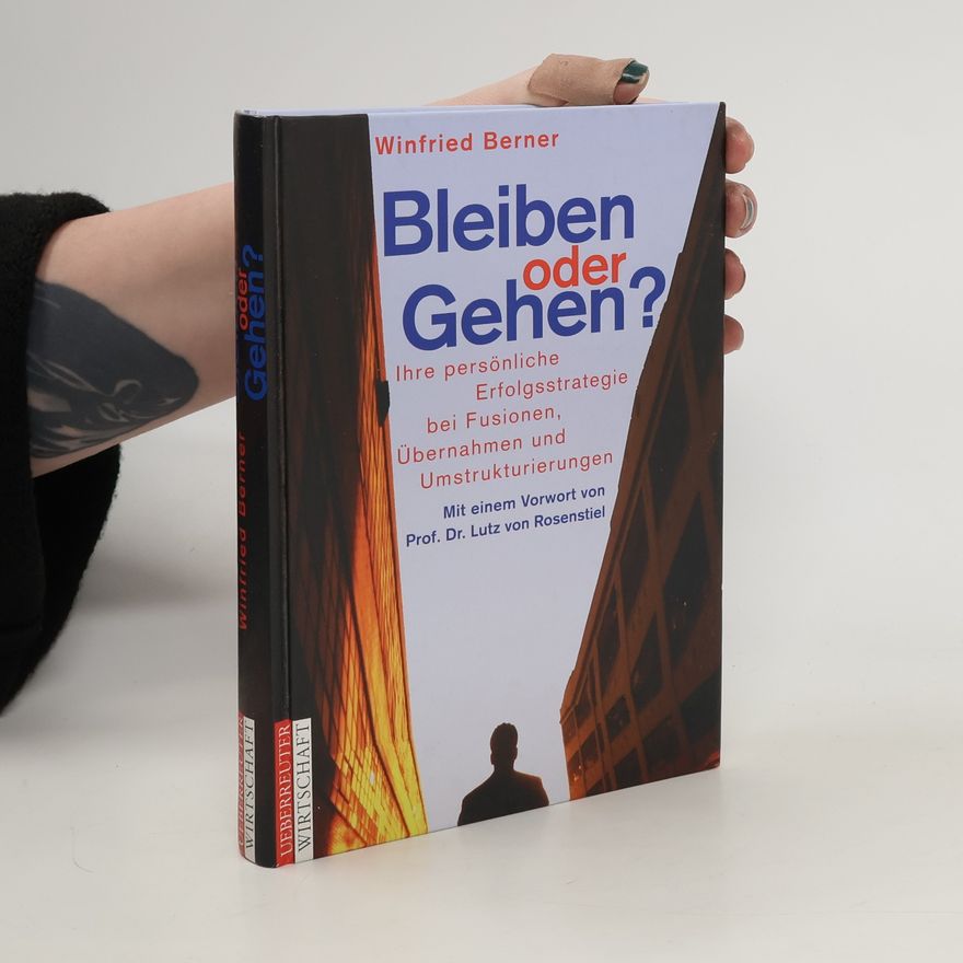 Winfried Berner Bleiben oder gehen. Ihre persönliche Erfolgsstrategie bei Fusionen, Übernahmen und Umstrukturierungen