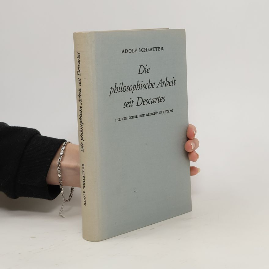 Adolf Schlatter Die philosophische Arbeit seit Descartes