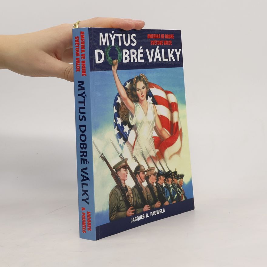 Jacques R. Pauwels Mýtus dobré války - Amerika ve druhé světové válce