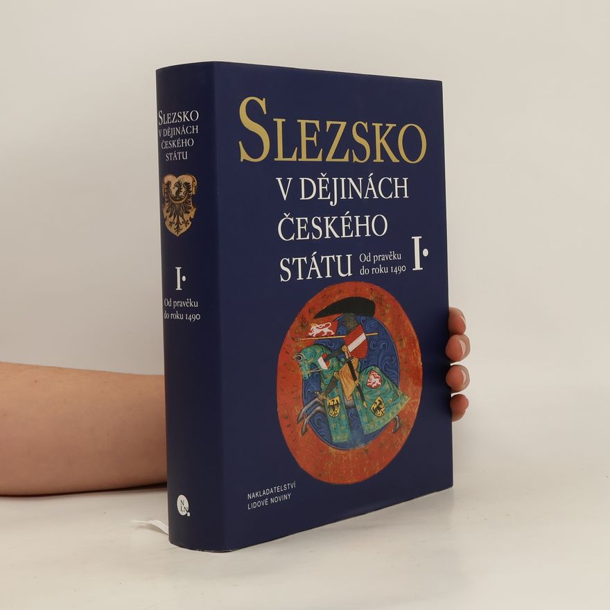 Kolektiv autorů Slezsko v dějinách českého státu I. díl. Od pravěku do roku 1490