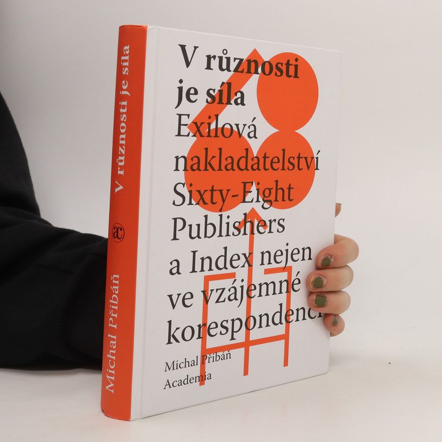 Michal Přibáň V různosti je síla : exilová nakladatelství Sixty-Eight Publishers a Index nejen ve vzájemné korespondenci