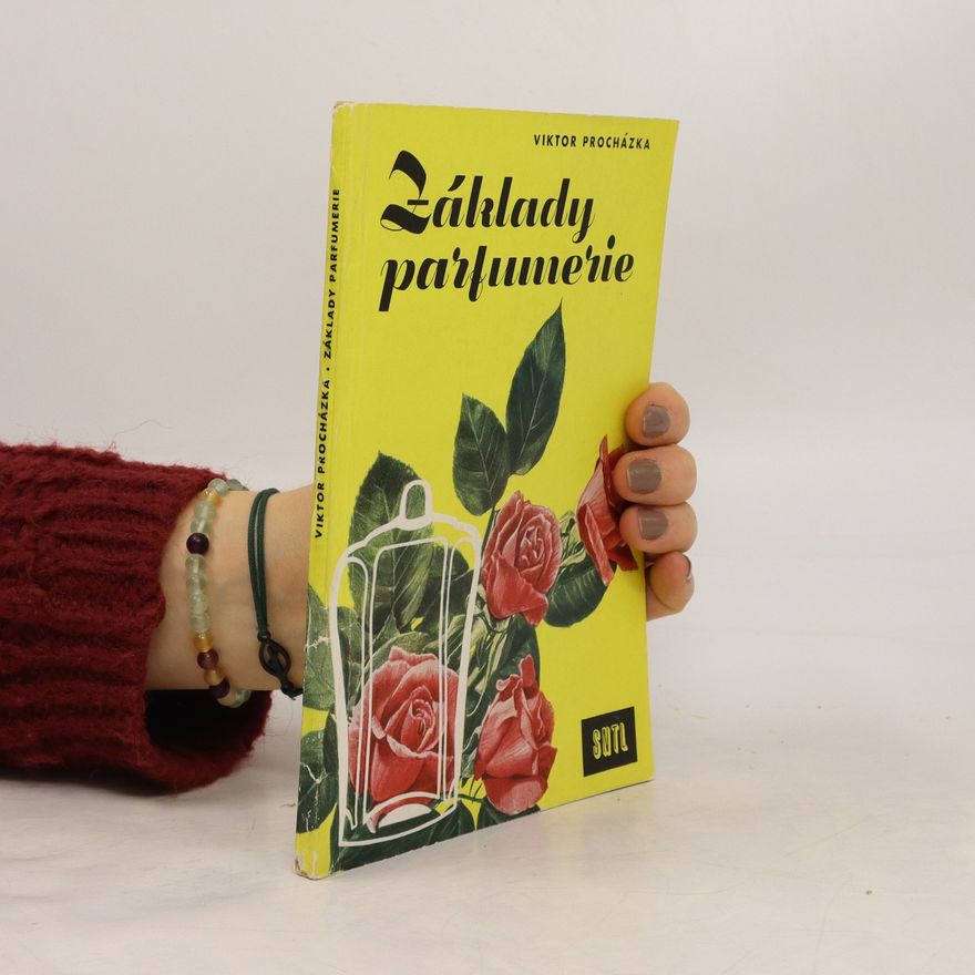 Viktor Procházka Základy parfumerie : Určeno techn. mydlářského a kosmetického sektoru tukového prům., zaměstnancům v distribuci a pro posluchače odb. škol