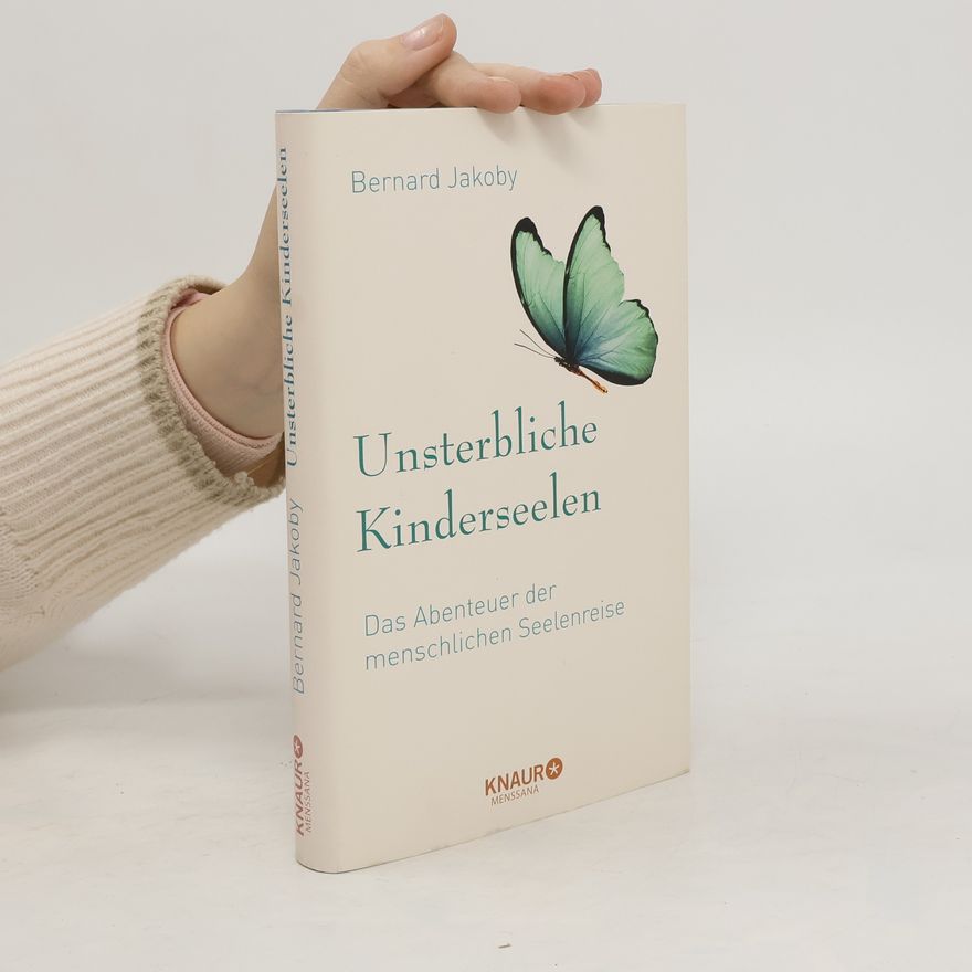 Bernard Jakoby Unsterbliche Kinderseelen. Das Abenteuer der menschlichen Seelenreise