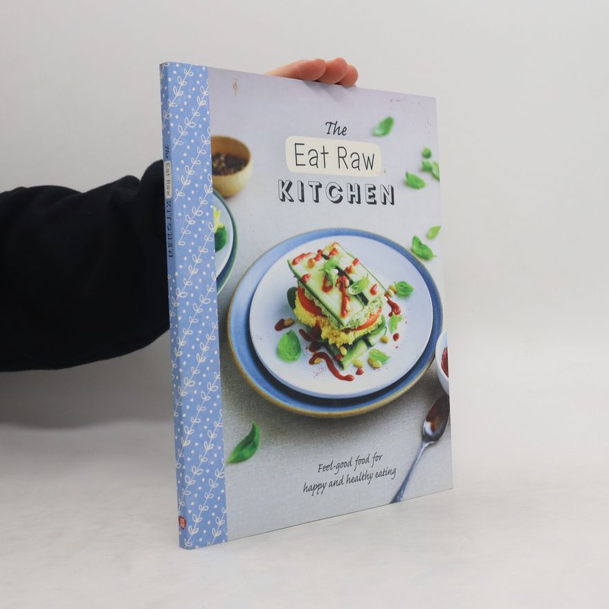 Kolektiv autorů The Eat Raw Kitchen: Feel-Good Food for Happy and Healthy Eating