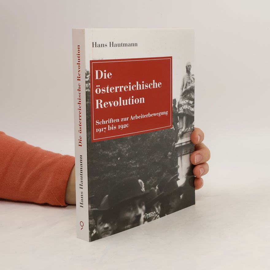 Hans Hautmann Die österreichische Revolution : Schriften zur Arbeiterbewegung 1917 bis 1920