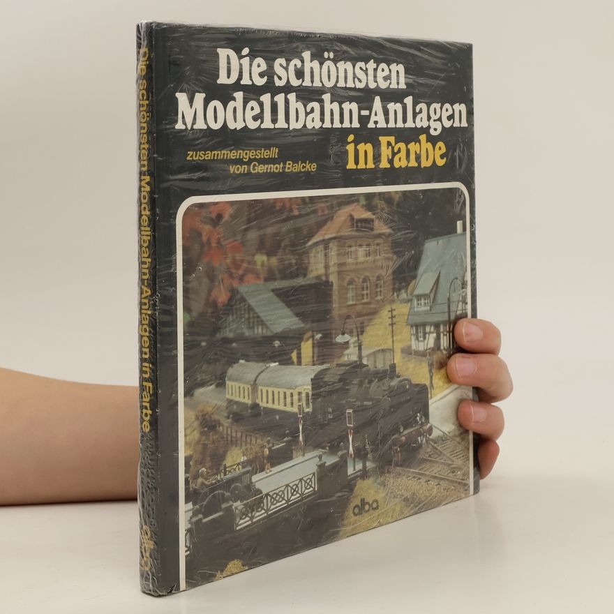 Gernot Balcke Die schönsten Modellbahn-Anlagen in Farbe