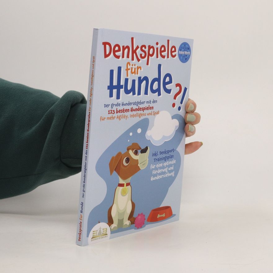 Animal World DENKSPIELE FÜR HUNDE. Der große Hunderatgeber mit den 123 besten Hundespielen für mehr Agility, Intelligenz und Spaß