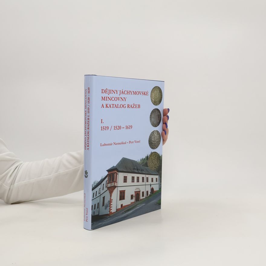 Petr Vorel Dějiny jáchymovské mincovny a katalog ražeb i. (1519/1520-1619)