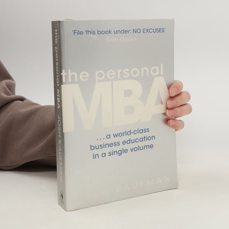 Josh Kaufman The personal MBA: A world-class business education in a single volume