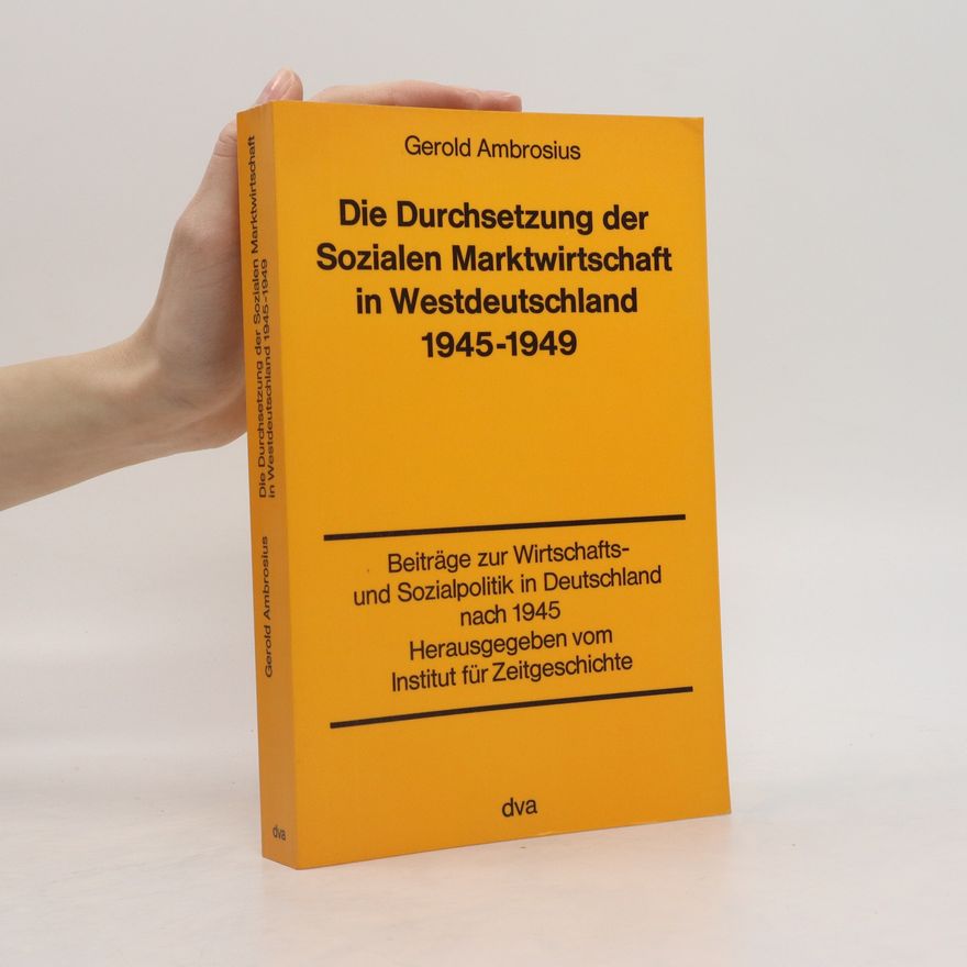 Gerold Ambrosius Die Durchsetzung der sozialen Marktwirtschaft in Westdeutschland