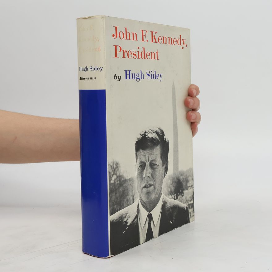 Hugh Sidey John F. Kennedy, President