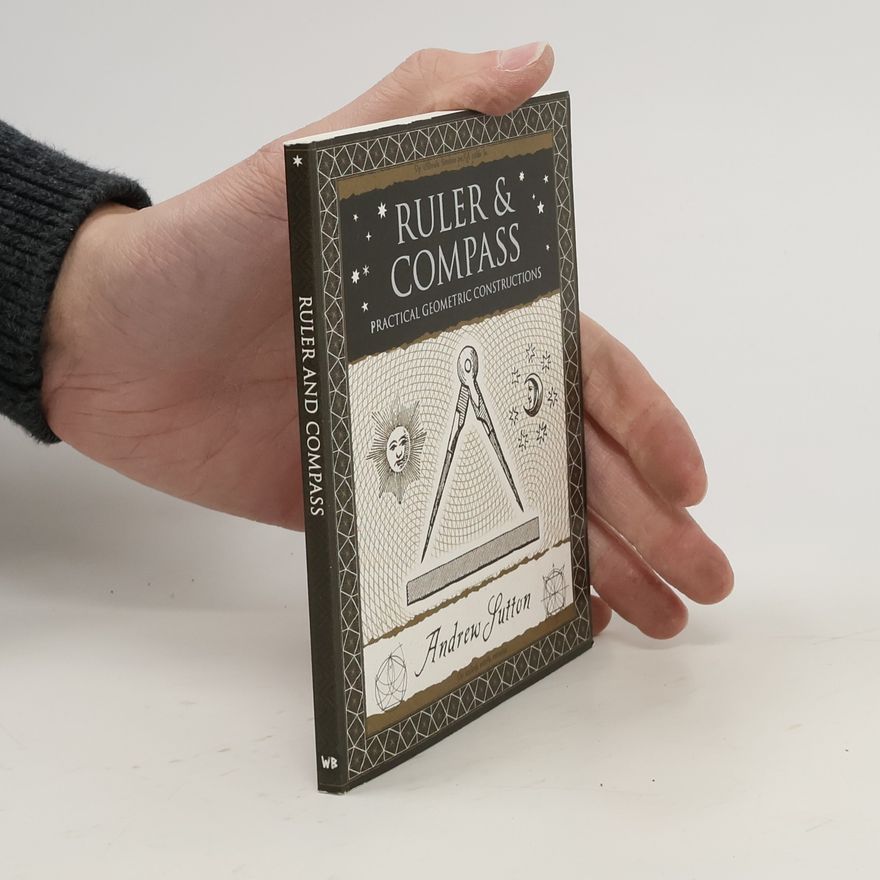 Andrew Sutton Ruler and Compass : Practical Geometric Constructions