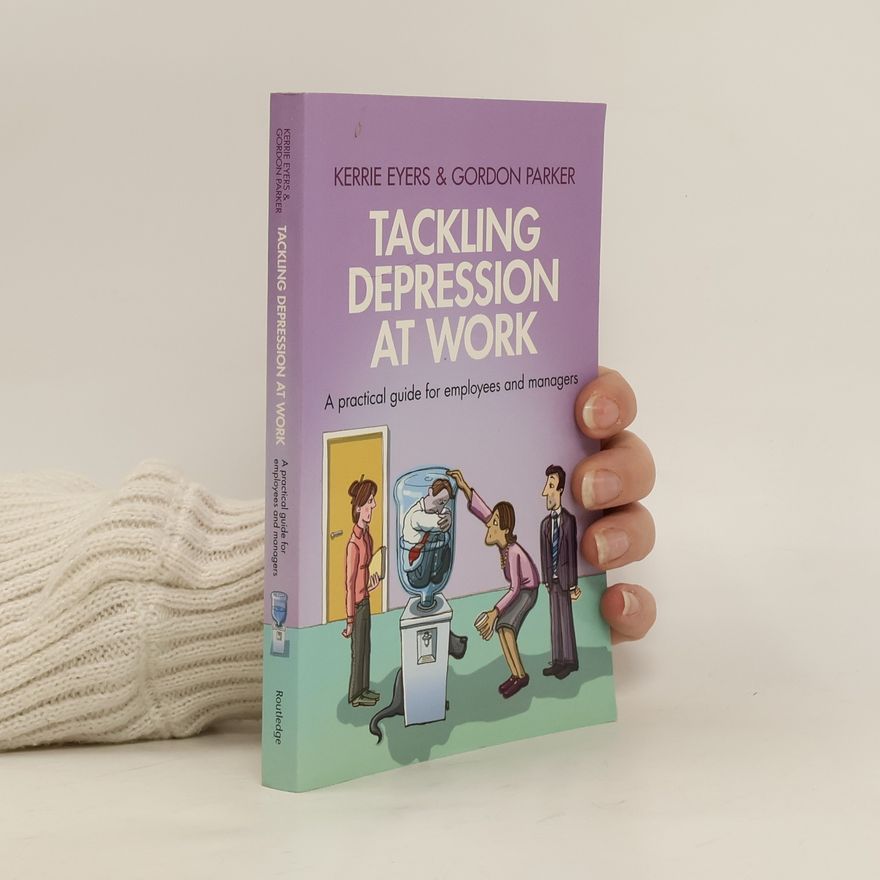 Gordon Parker Tackling Depression at Work. A Practical Guide for Employees and Manages