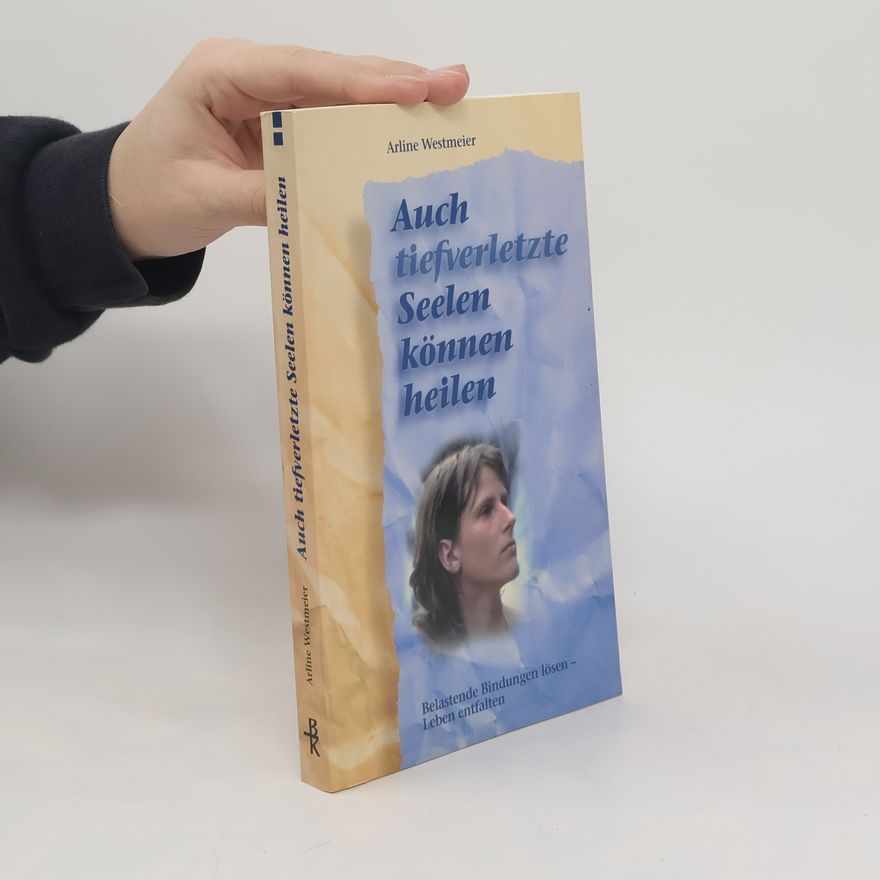 Arline Westmeier Auch tiefverletzte Seelen können heilen