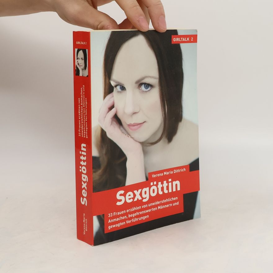 Verena Maria Dittrich Sexgöttin - Girltalk 2. 33 Frauen erzählen von unwiderstehlichen Anmachen, begehrenswerten Männern und gewagten Verführungen