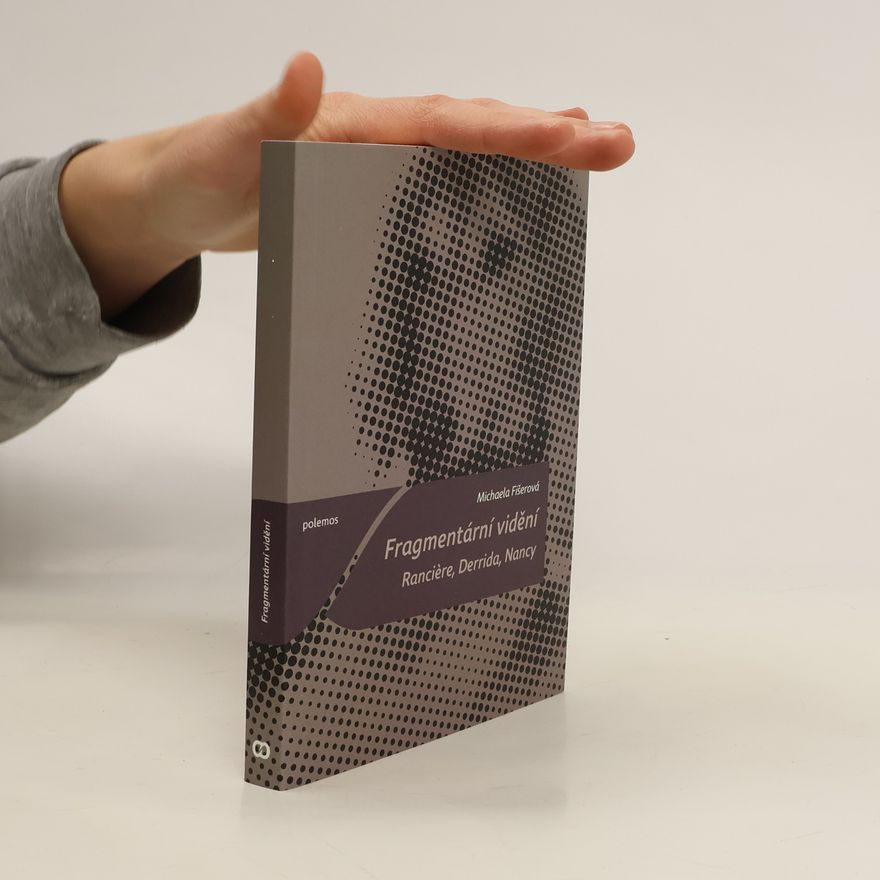 Michaela Fišerová Fragmentární vidění. Ranciere, Derrida, Nancy