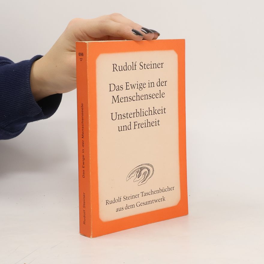 Rudolf Steiner Das Ewige in der Menschenseele, Unsterblichkeit und Freiheit
