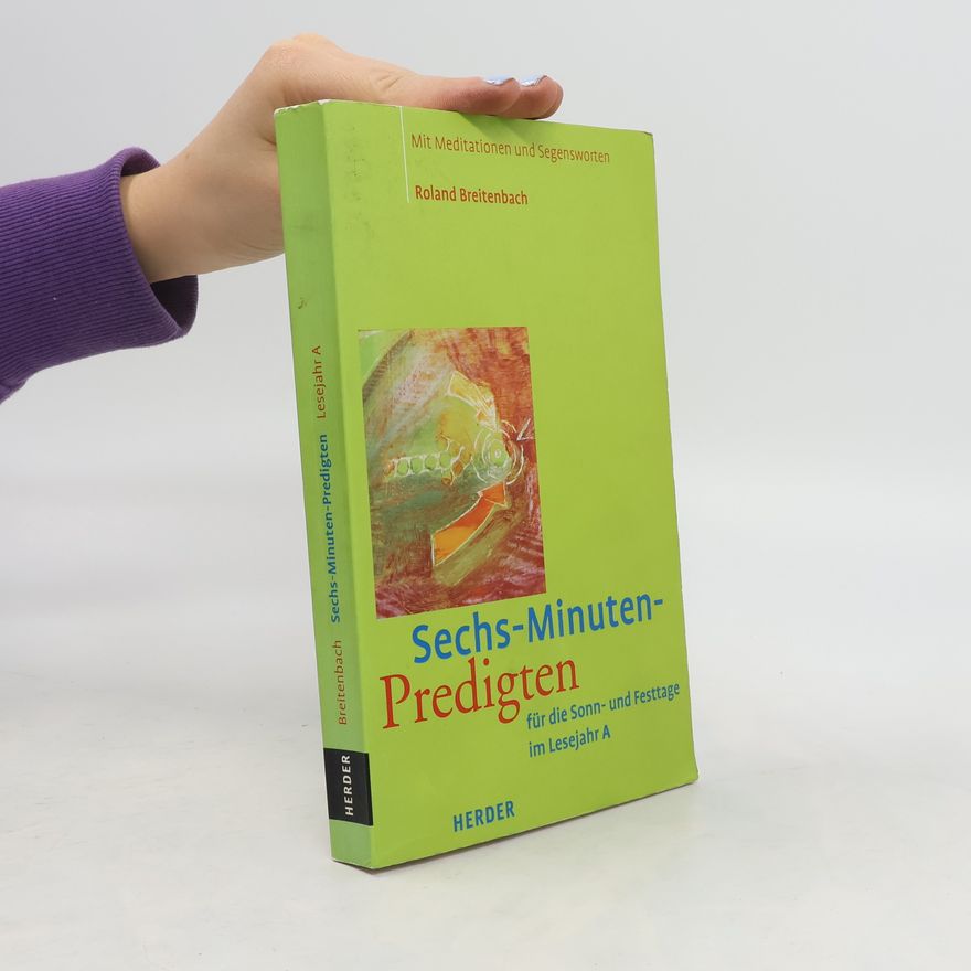 Roland Breitenbach Sechs-Minuten-Predigten für die Sonn- und Festtage im Lesejahr A
