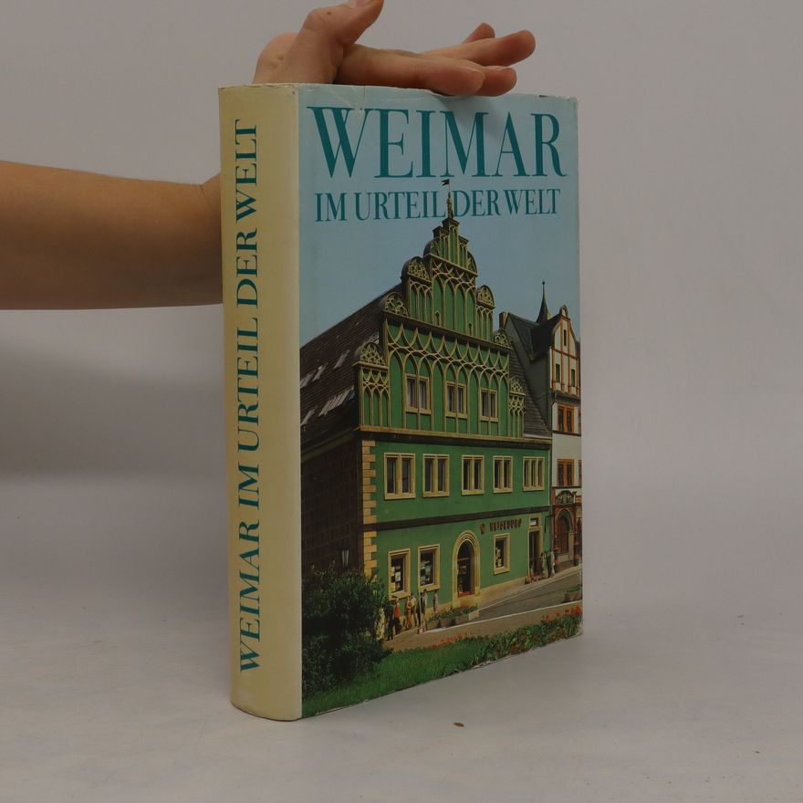 Herbert Greiner-Mai Weimar im Urteil der Welt . Stimmen aus drei Jahrhunderten