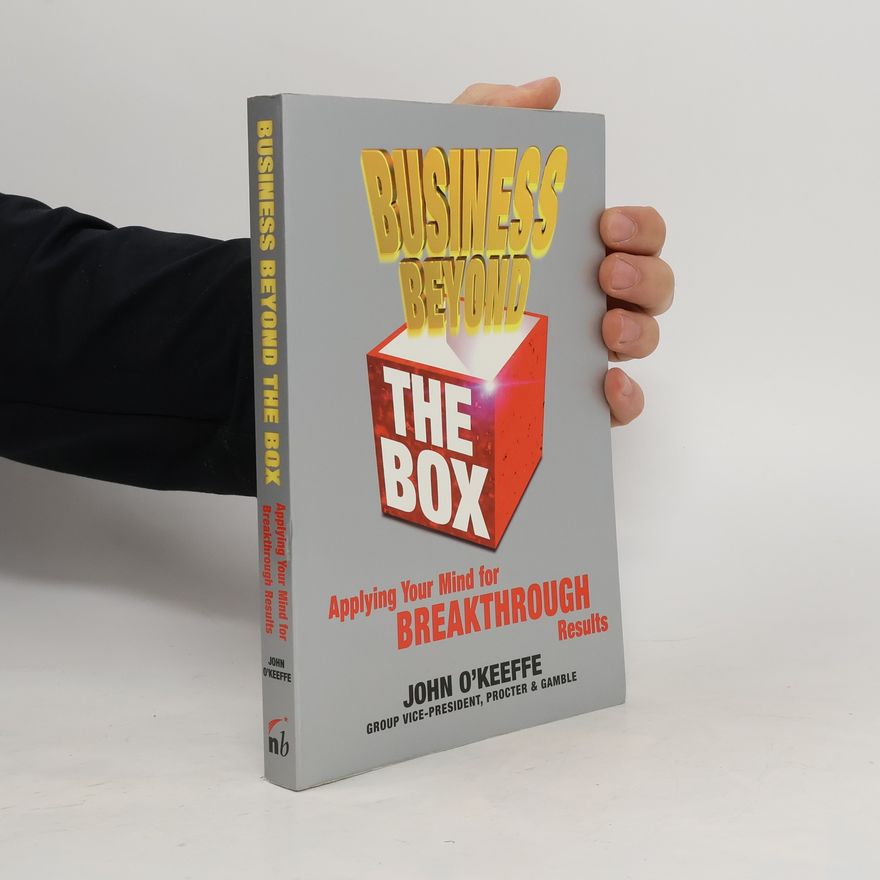 John O'Keeffe Business Beyond the Box. Applying Your Mind for Breakthrough Results
