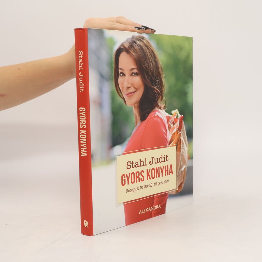 Stahl Judit Gyors Konyha: Receptek 10·20·30·45 perc alatt