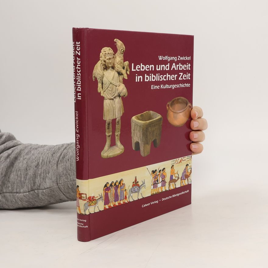 Wolfgang Zwickel Leben und Arbeit in biblischer Zeit