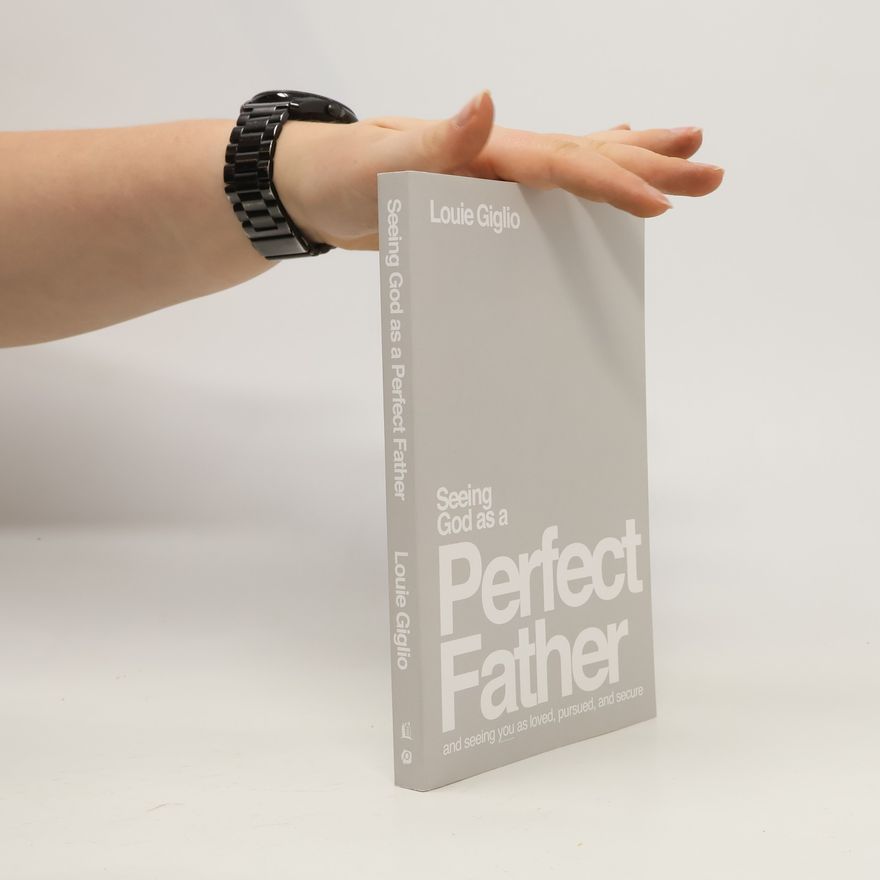 Louie Giglio Seeing God as a Perfect Father