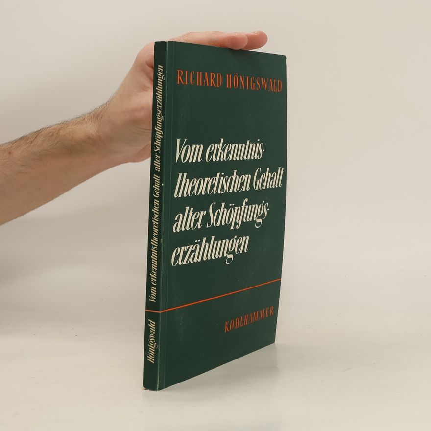 Richard Hönigswald Vom erkenntnistheoretischen Gehalt alter Schöpfungserzählungen