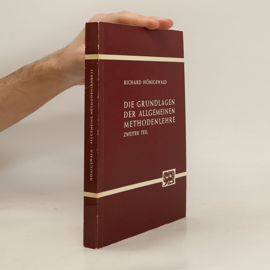 Richard Hönigswald Die Grundlagen der Allgemeinen Methodenlehre