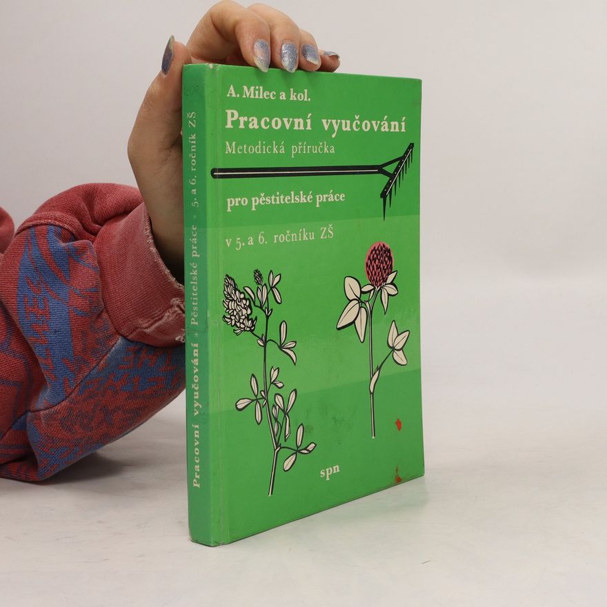 A. Milec Pracovní vyučování : Metodická příručka pro pěstitelské práce v 5. a 6. ročníku ZŠ