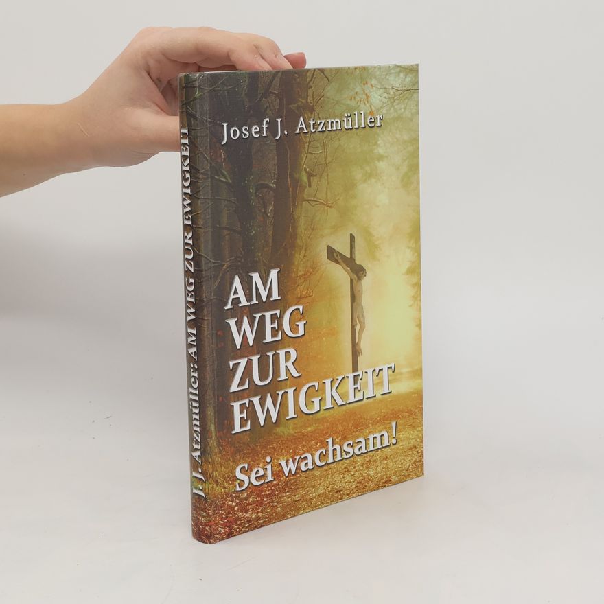 Josef Johann Atzmüller Am Weg zur Ewigkeit