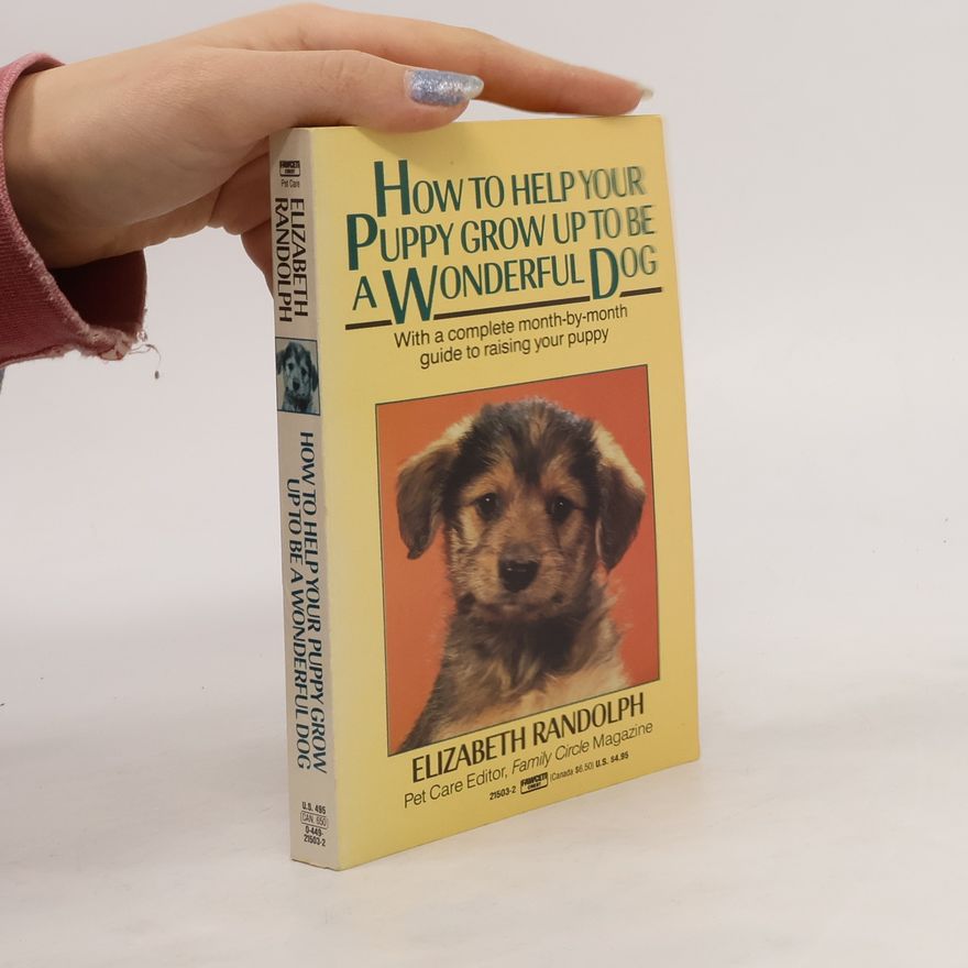 Elizabeth Randolph How to Help Your Puppy Grow up to Be a Wonderful Dog