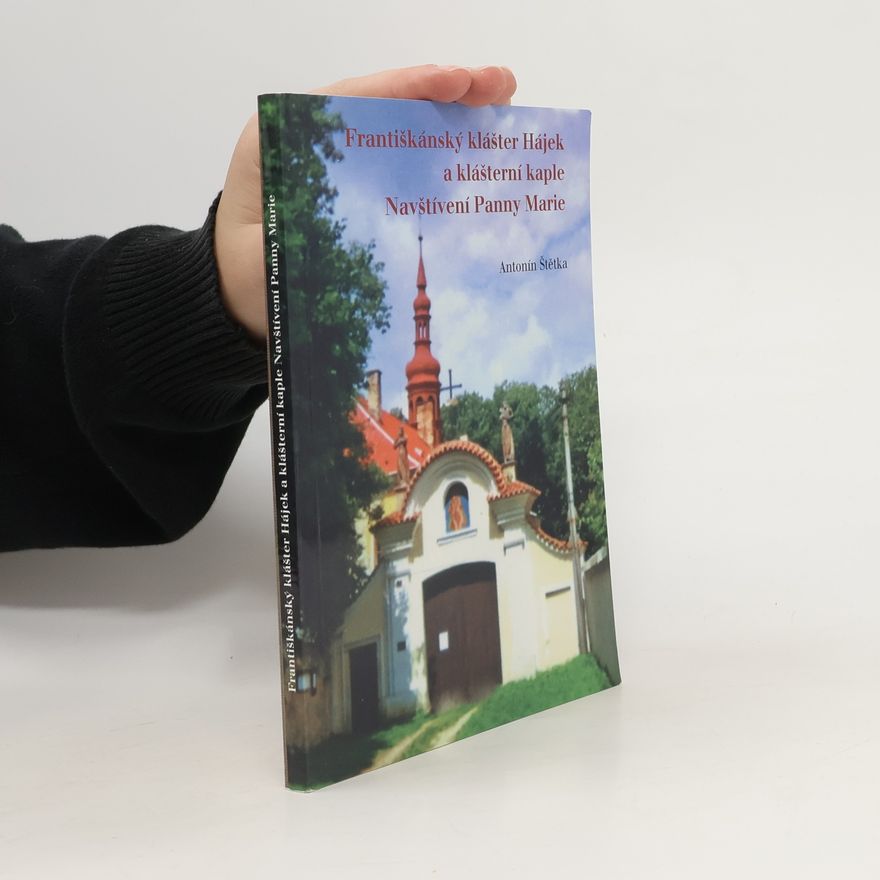 Antonín Štětka Františkánský klášter Hájek a klášterní kaple Navštívení Panny Marie