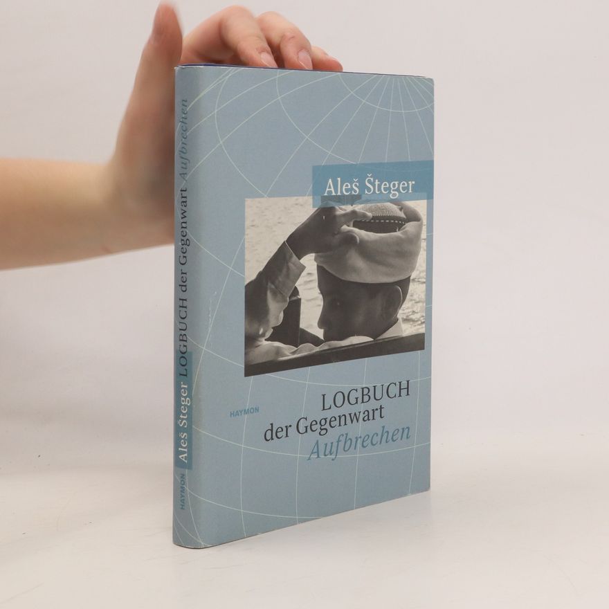 Aleš Šteger Logbuch der Gegenwart - Aufbrechen