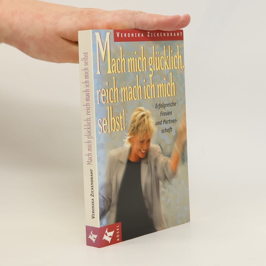 Veronika Zickendraht Mach mich glücklich, reich mach ich mich selbst!