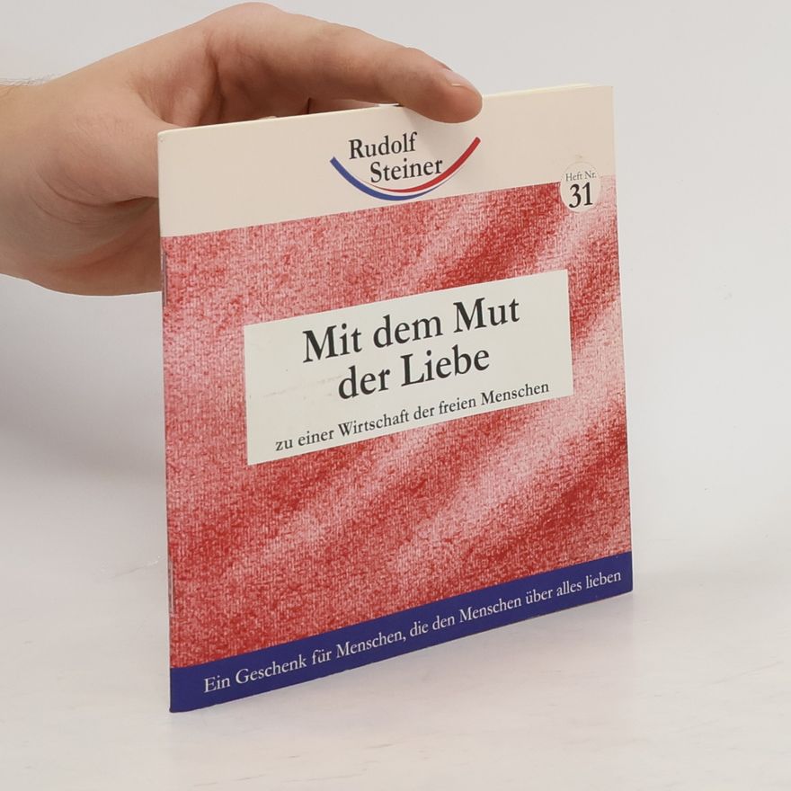 Rudolf Steiner Mit dem Mut der Liebe zu einer Wirtschaft der freien Menschen