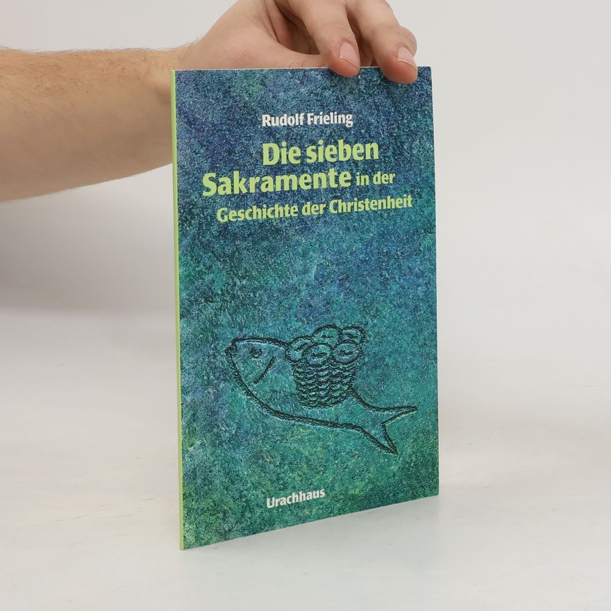 Rudolf Frieling Die sieben Sakramente in der Geschichte der Christenheit