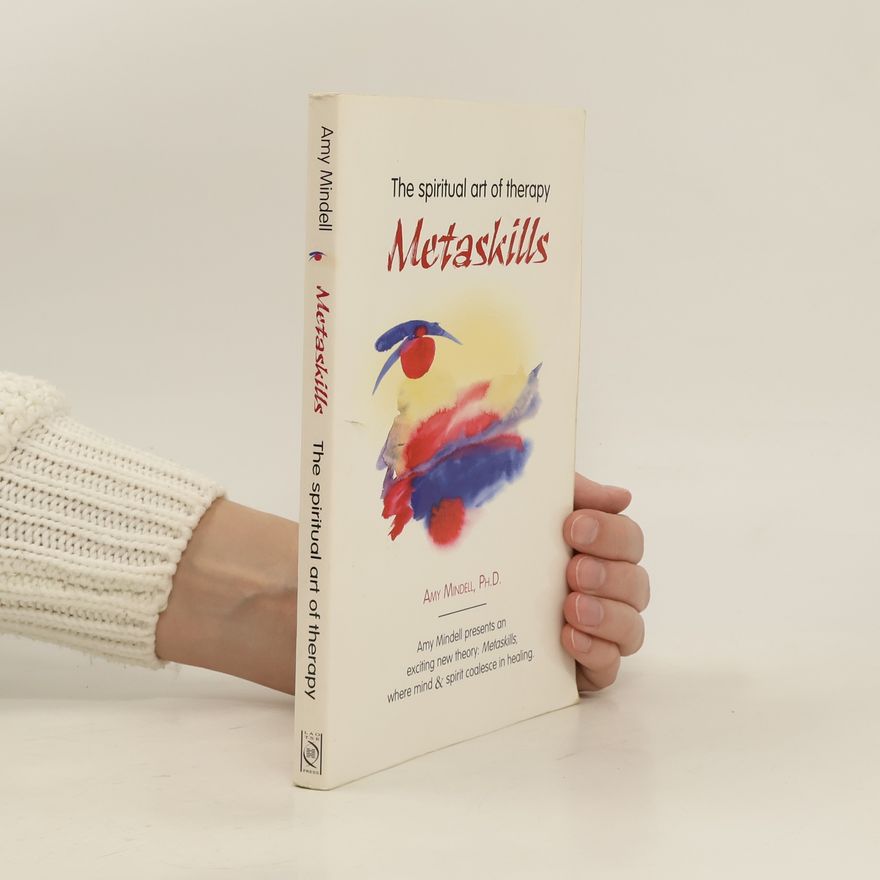 Amy Mindell Metaskills. The Spiritual Art of Therapy