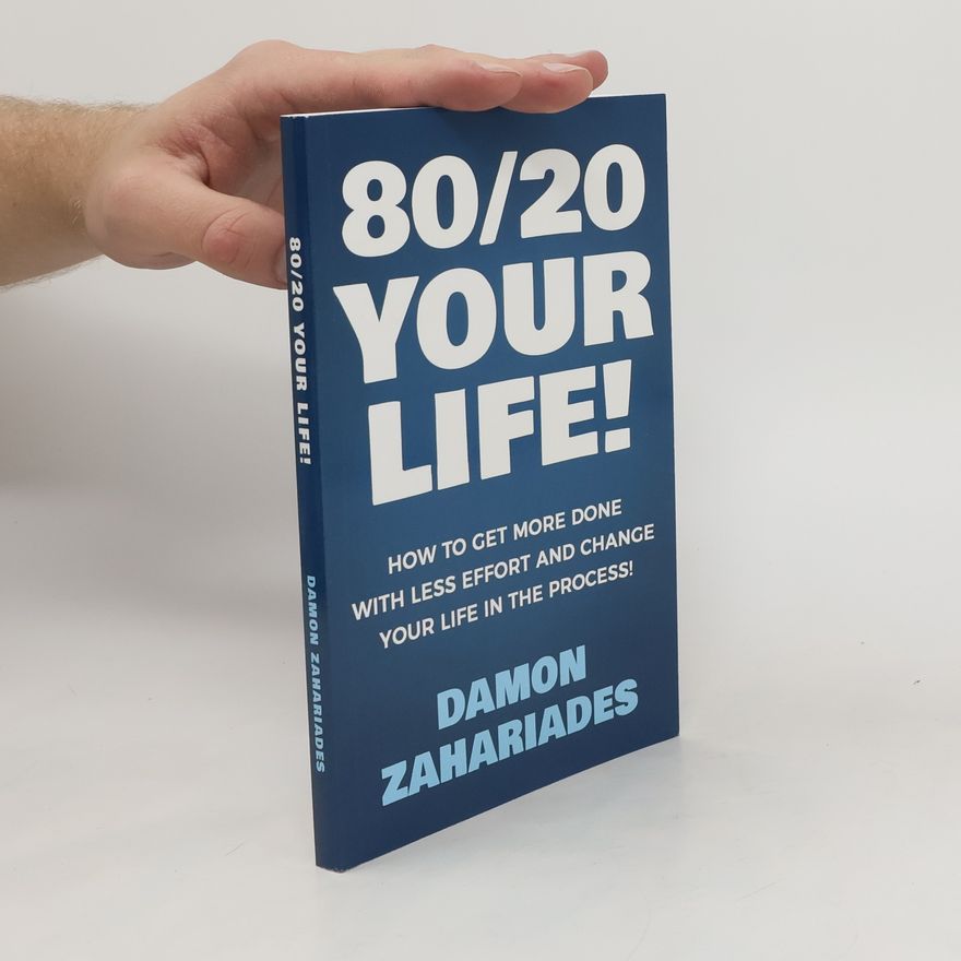 Damon Zahariades 80/20 Your Life! How to Get More Done with Less Effort and Change Your Life in the Process!