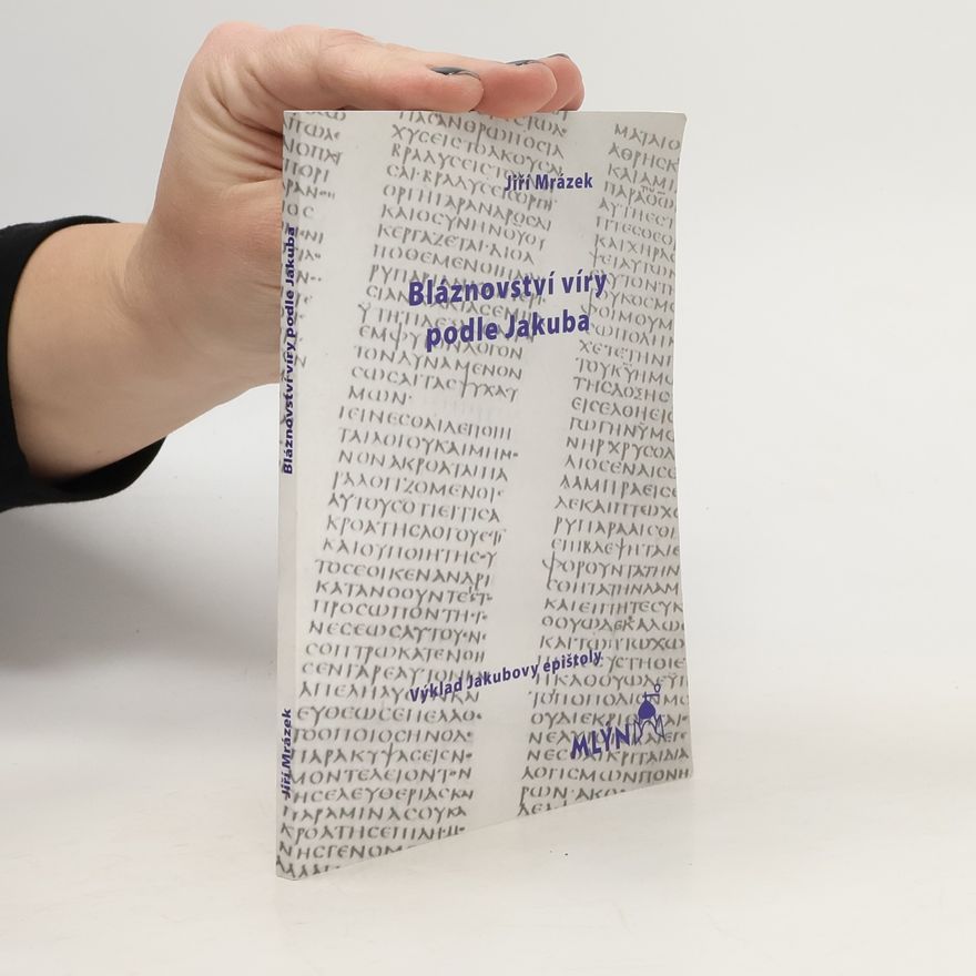 Jiří Mrázek Bláznovství víry podle Jakuba : výklad Jakubovy epištoly