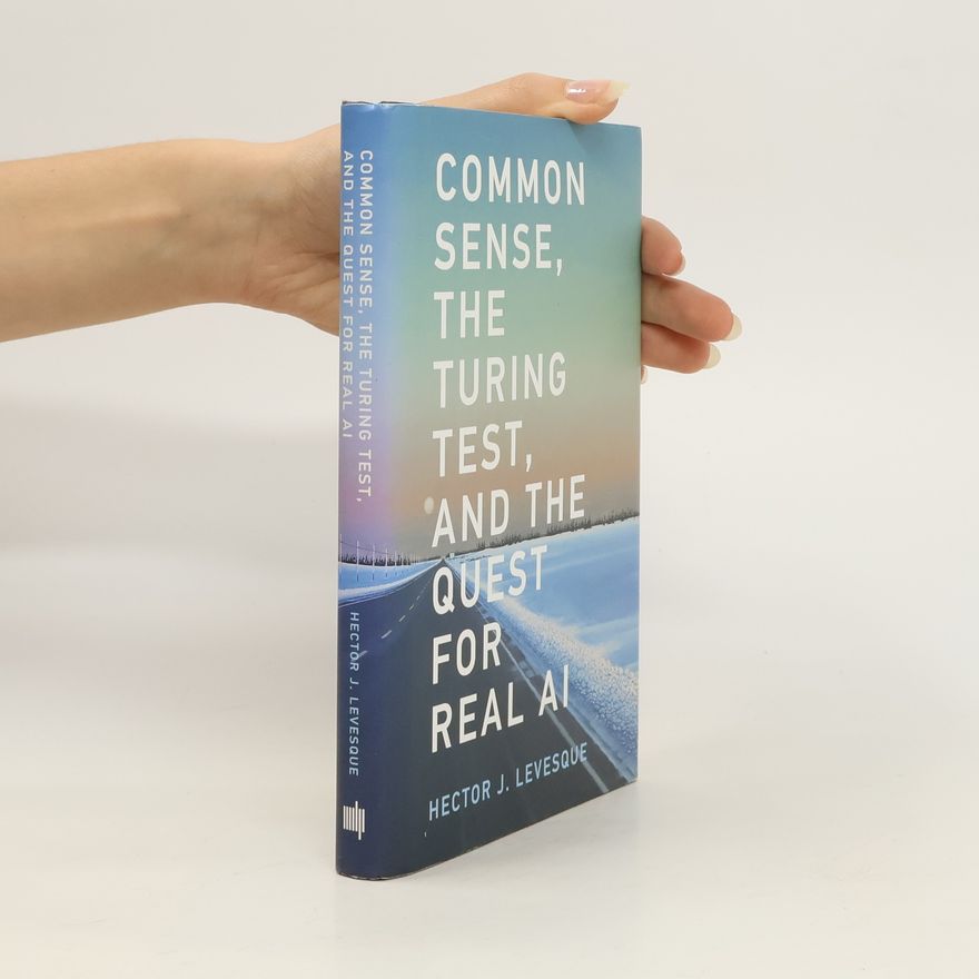 Hector Levesque Common Sense, the Turing Test, and the Quest for Real AI