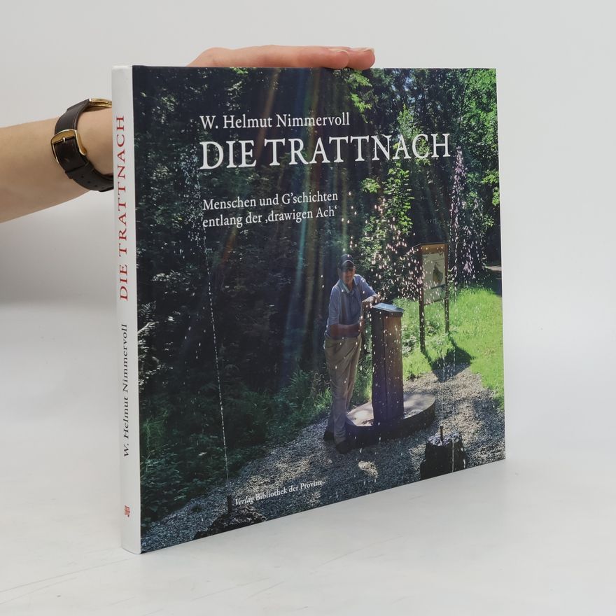 W. Helmut Nimmervoll Die Trattnach. Menschen und G’schichten entlang der ‚drawigen Ach‘