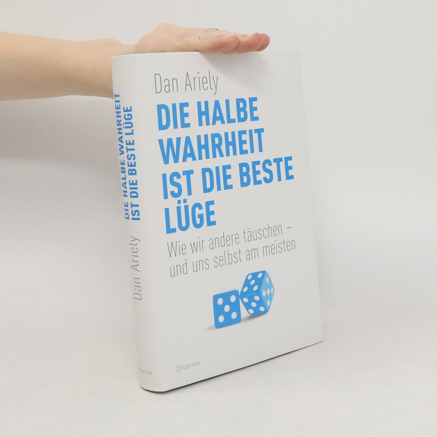 Dan Ariely Die halbe Wahrheit ist die beste Lüge