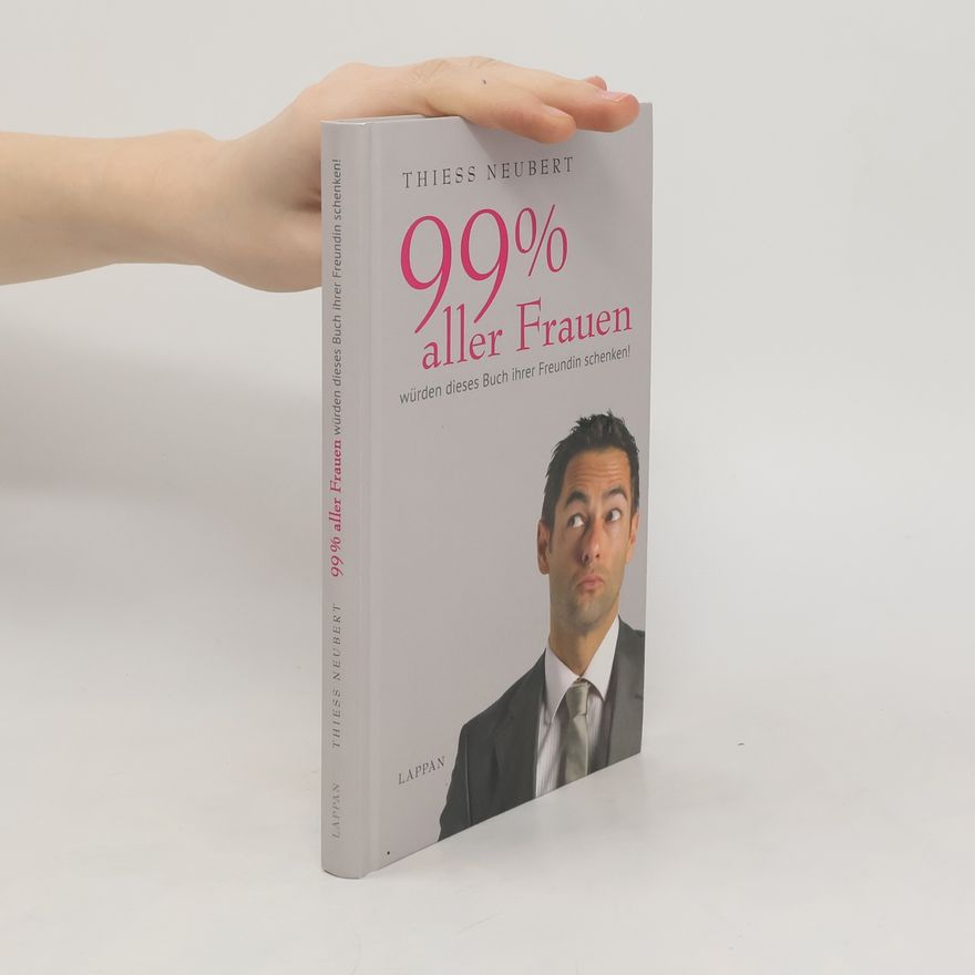 Thiess Neubert 99% aller Frauen würden dieses Buch ihrer Freundin schenken!