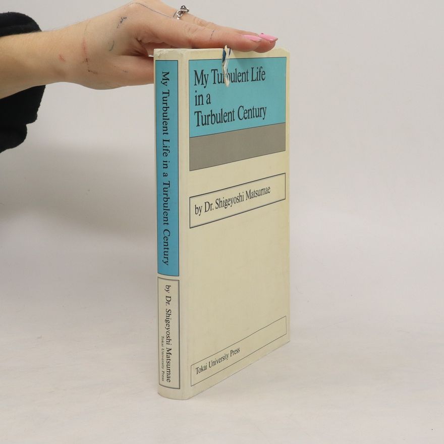 Shigeyoshi Matsumae My Turbulent Life in a Turbulent Century