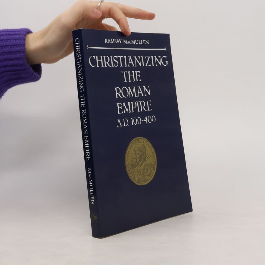Ramsay MacMullen Christianizing the Roman Empire. A.D. 100-400