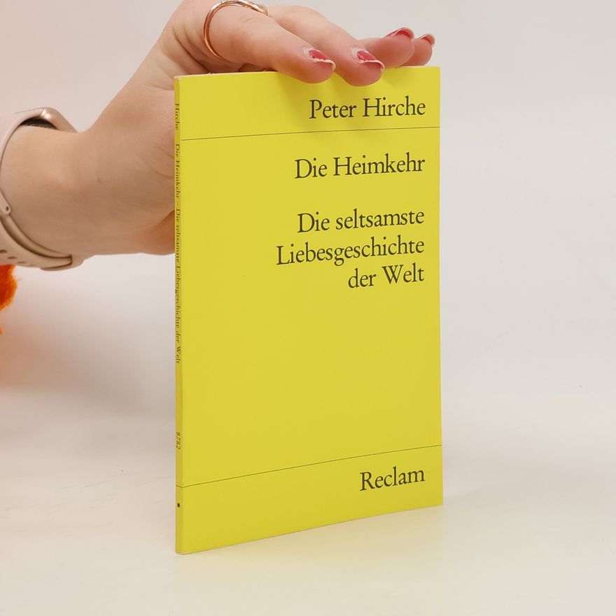 Peter Hirche Die Heimkehr. Die seltsamste Liebesgeschichte der Welt